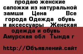 продаю женские сапожки из натуральной замши. › Цена ­ 800 - Все города Одежда, обувь и аксессуары » Женская одежда и обувь   . Амурская обл.,Тында г.